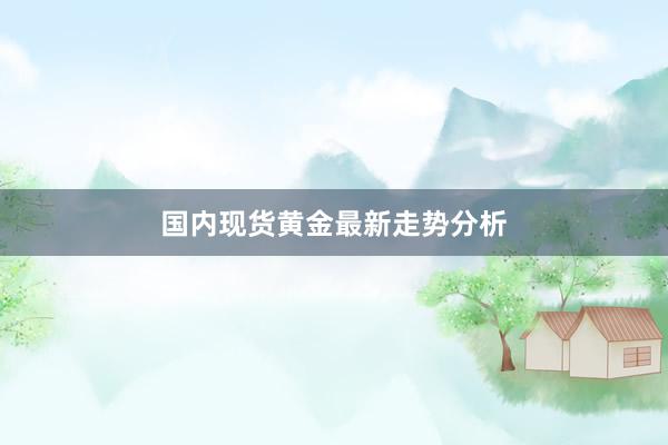 国内现货黄金最新走势分析